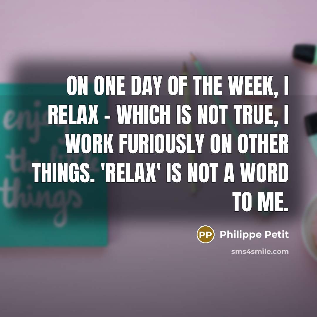 “On one day of the week, I relax - which…” quote by Philippe Petit