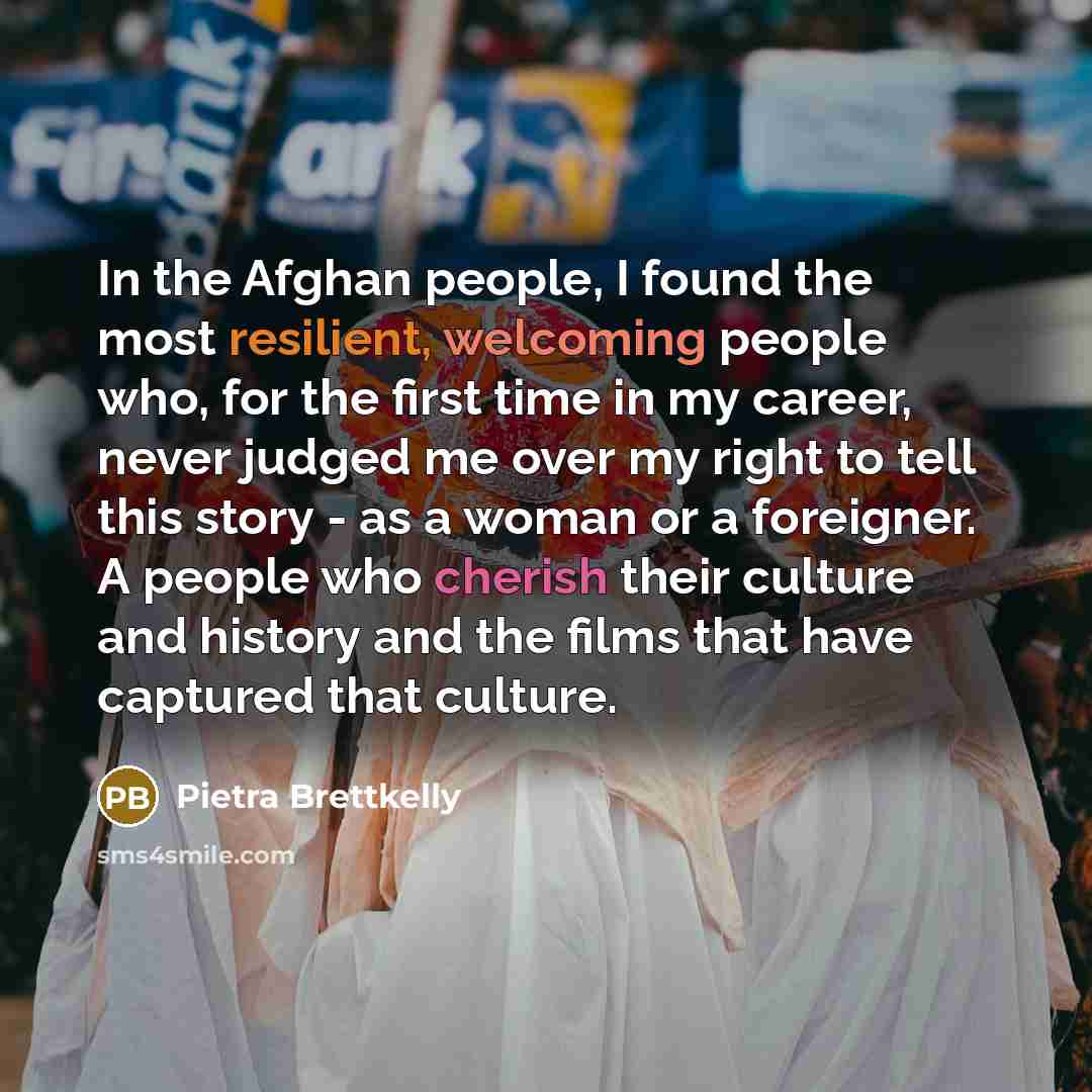 “In the Afghan people, I found the most resilient, welcoming…” quote by Pietra Brettkelly