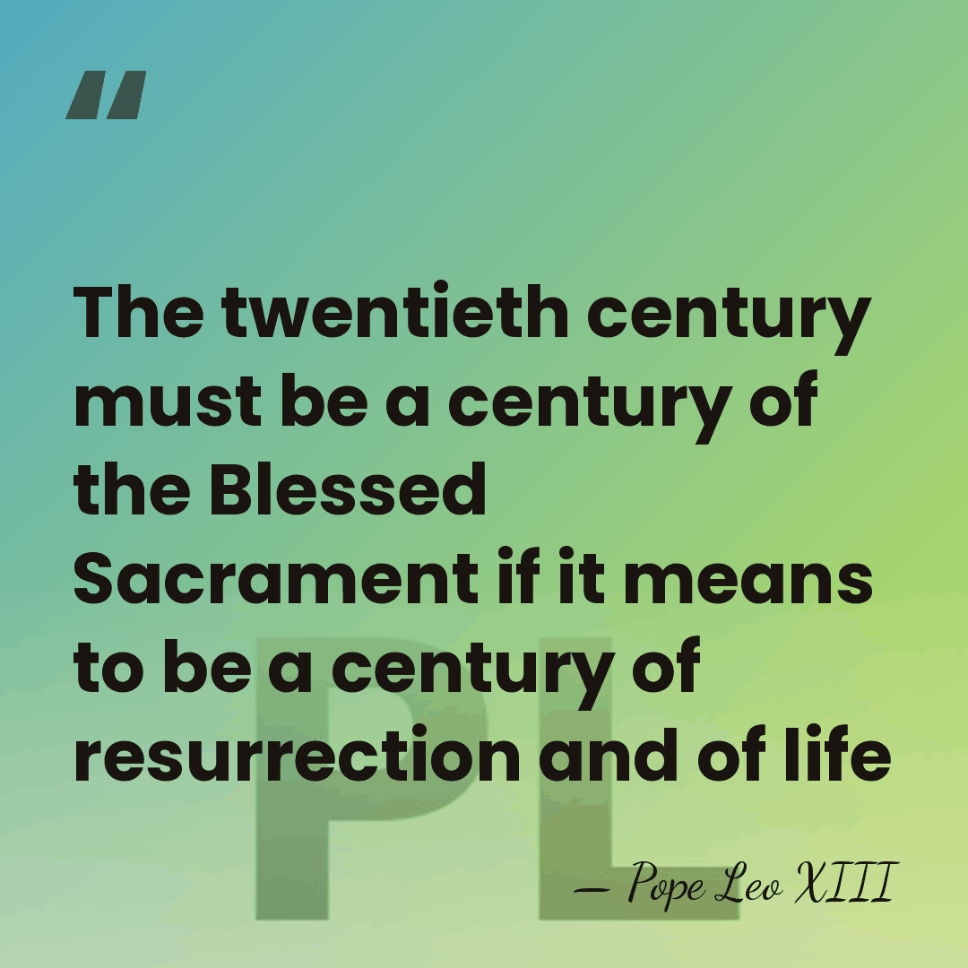 The twentieth century must be a century of the Blessed Sacrament if&hellip; - Pope Leo XIII