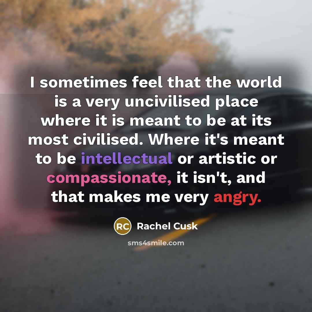 “I sometimes feel that the world is a very uncivilised…” quote by Rachel Cusk
