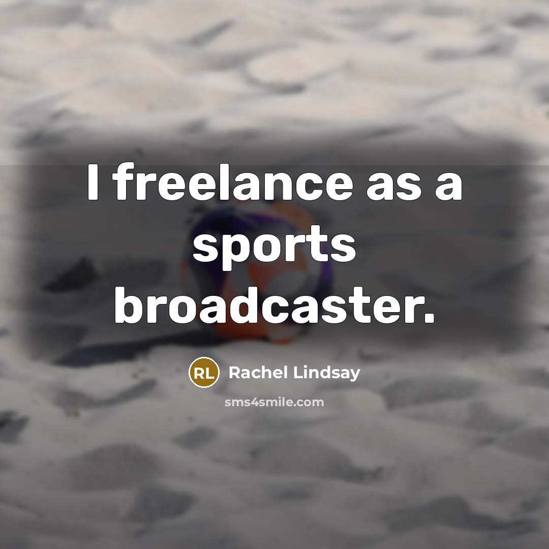 “I freelance as a sports broadcaster.…” quote by Rachel Lindsay