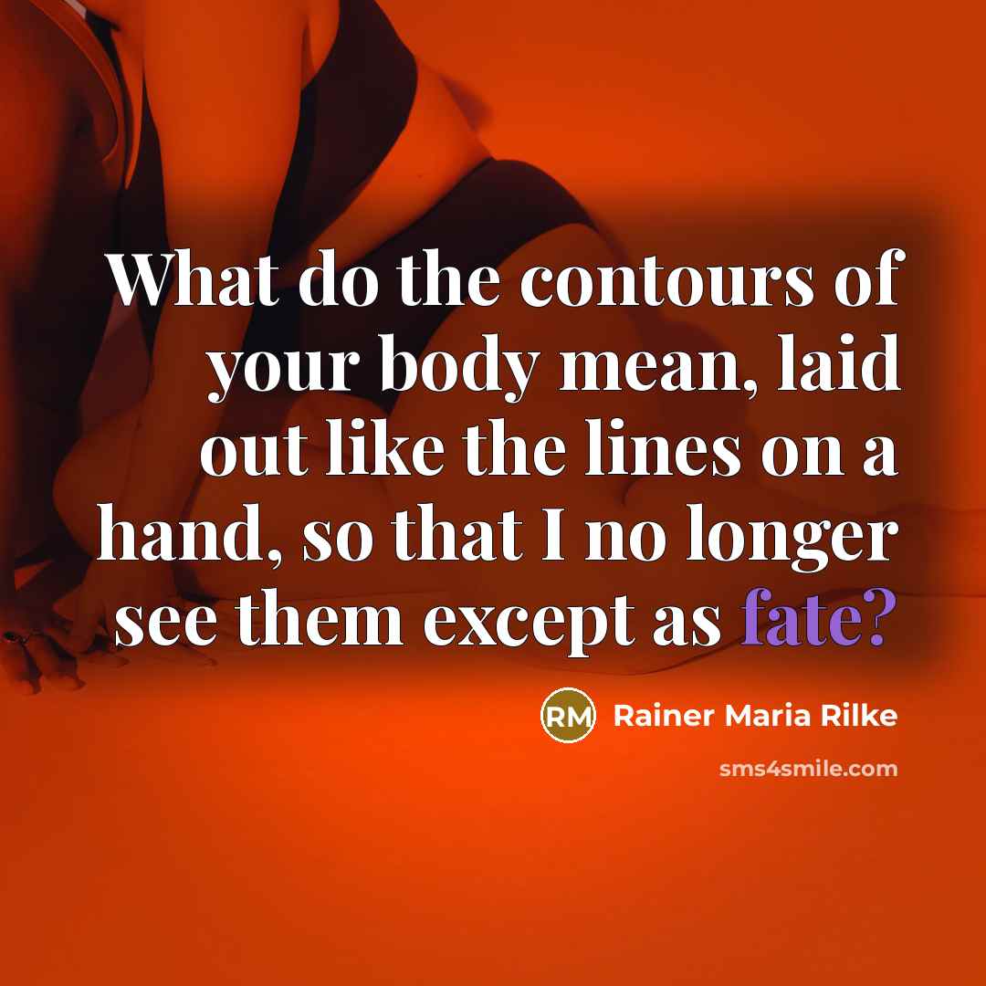 “What do the contours of your body mean, laid out…” quote by Rainer Maria Rilke