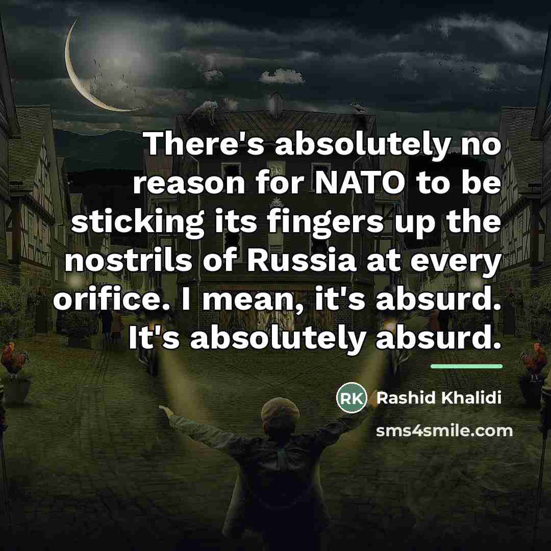 “There's absolutely no reason for NATO to be sticking its…” quote by Rashid Khalidi