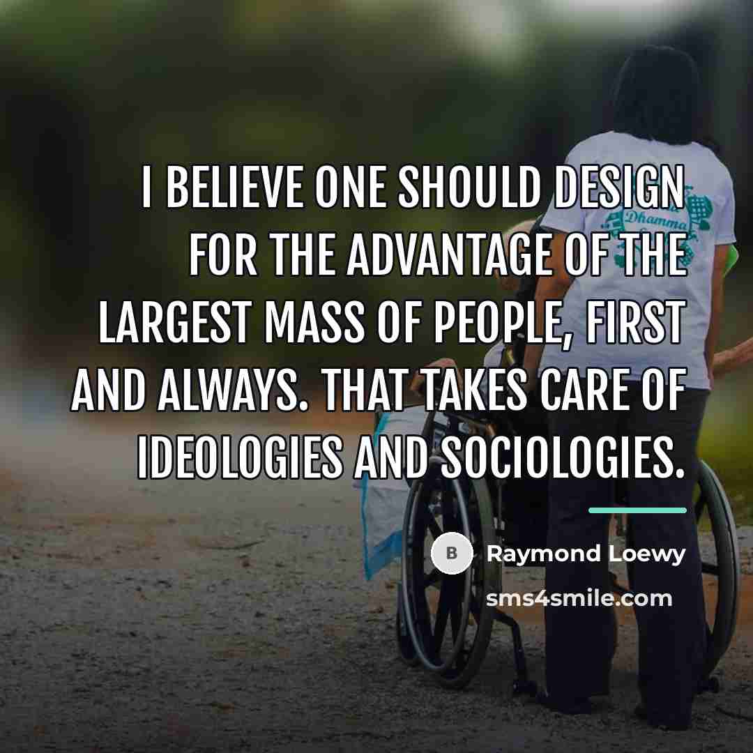 “I believe one should design for the advantage of the…” quote by Raymond Loewy