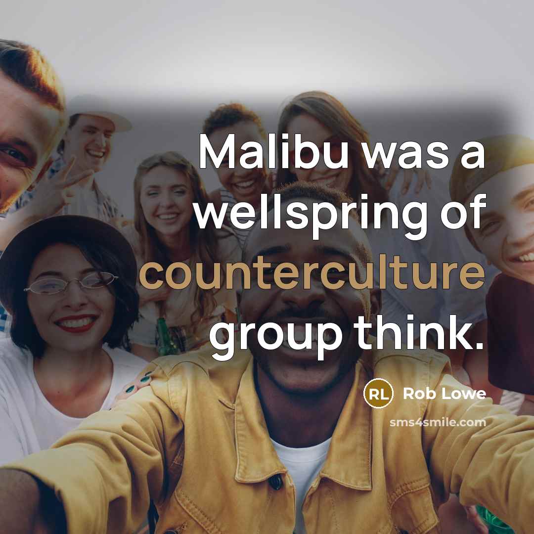 “Malibu was a wellspring of counterculture group think.” quote by Rob Lowe