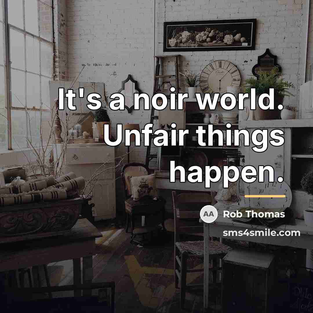 “It's a noir world. Unfair things happen.…” quote by Rob Thomas
