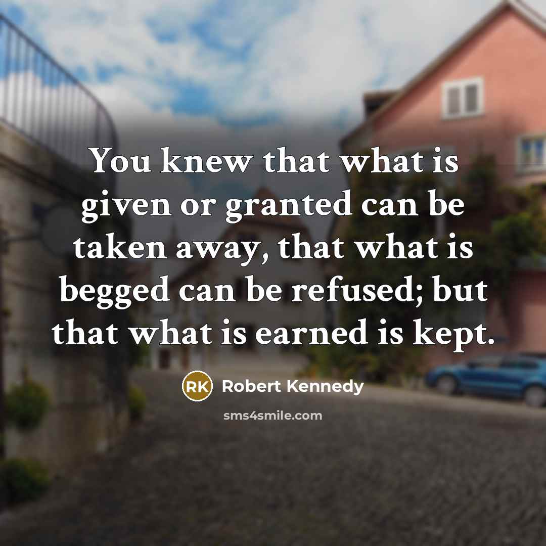 “You knew that what is given or granted can be…” quote by Robert Kennedy
