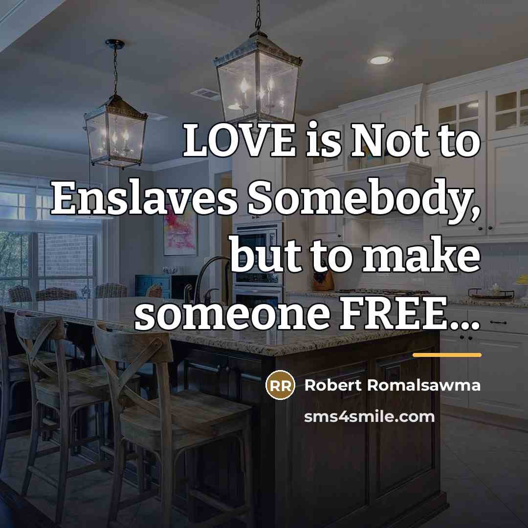 “LOVE is Not to Enslaves Somebody, but to make someone…” quote by Robert Romalsawma
