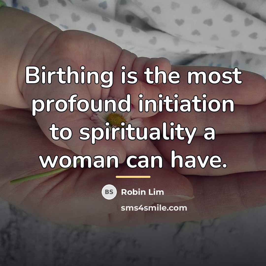 “Birthing is the most profound initiation to spirituality a woman…” quote by Robin Lim