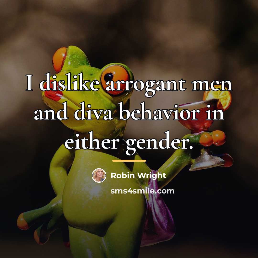 “I dislike arrogant men and diva behavior in either gender.…” quote by Robin Wright
