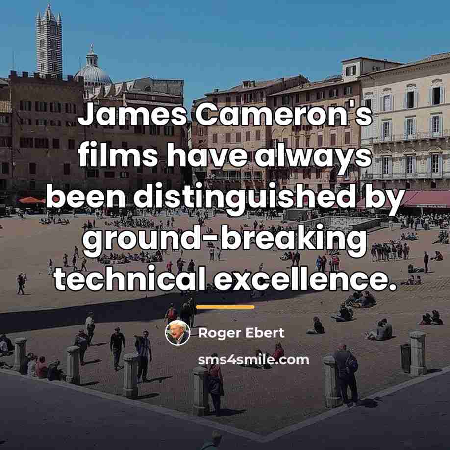 “James Cameron's films have always been distinguished by ground-breaking technical…” quote by Roger Ebert