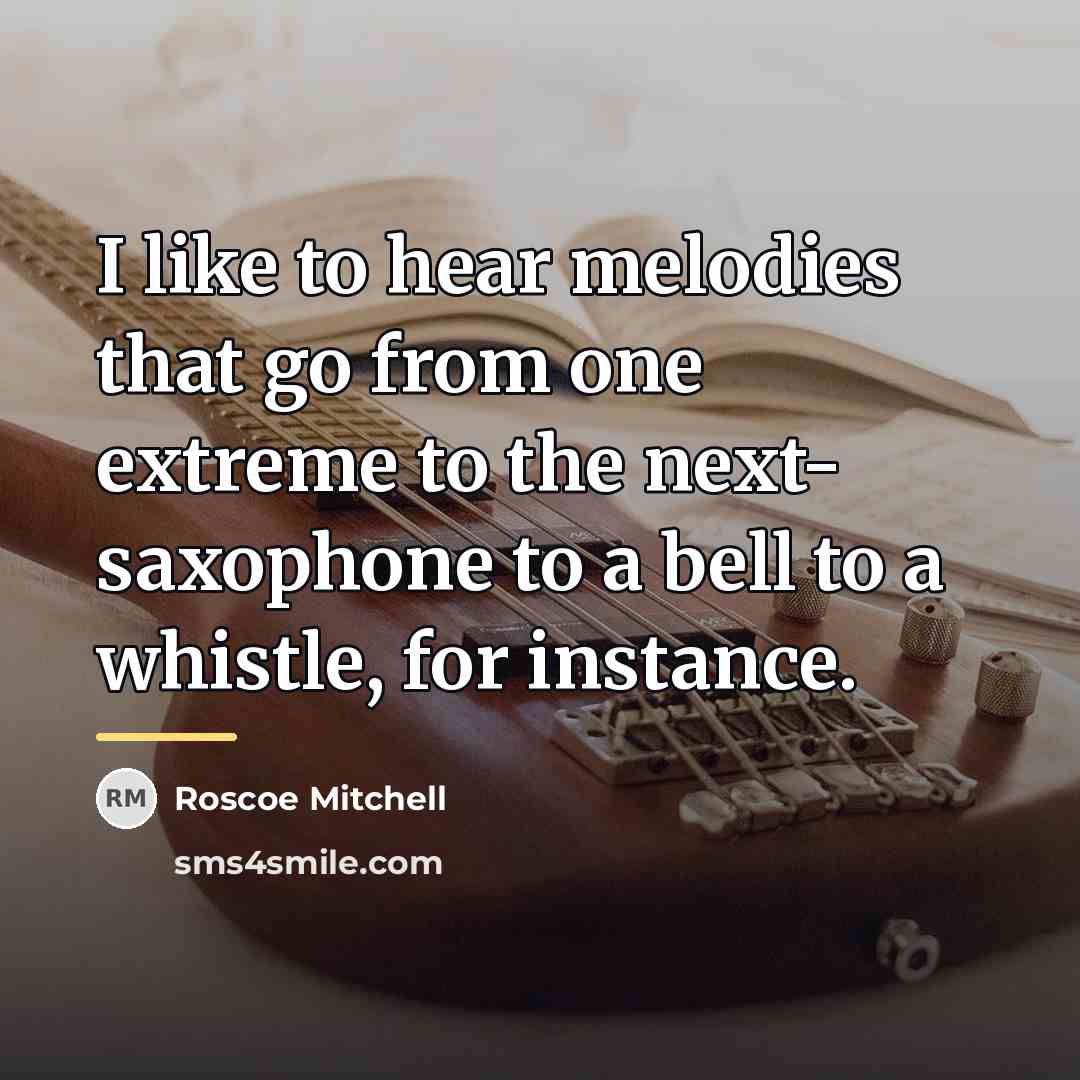 “I like to hear melodies that go from one extreme…” quote by Roscoe Mitchell