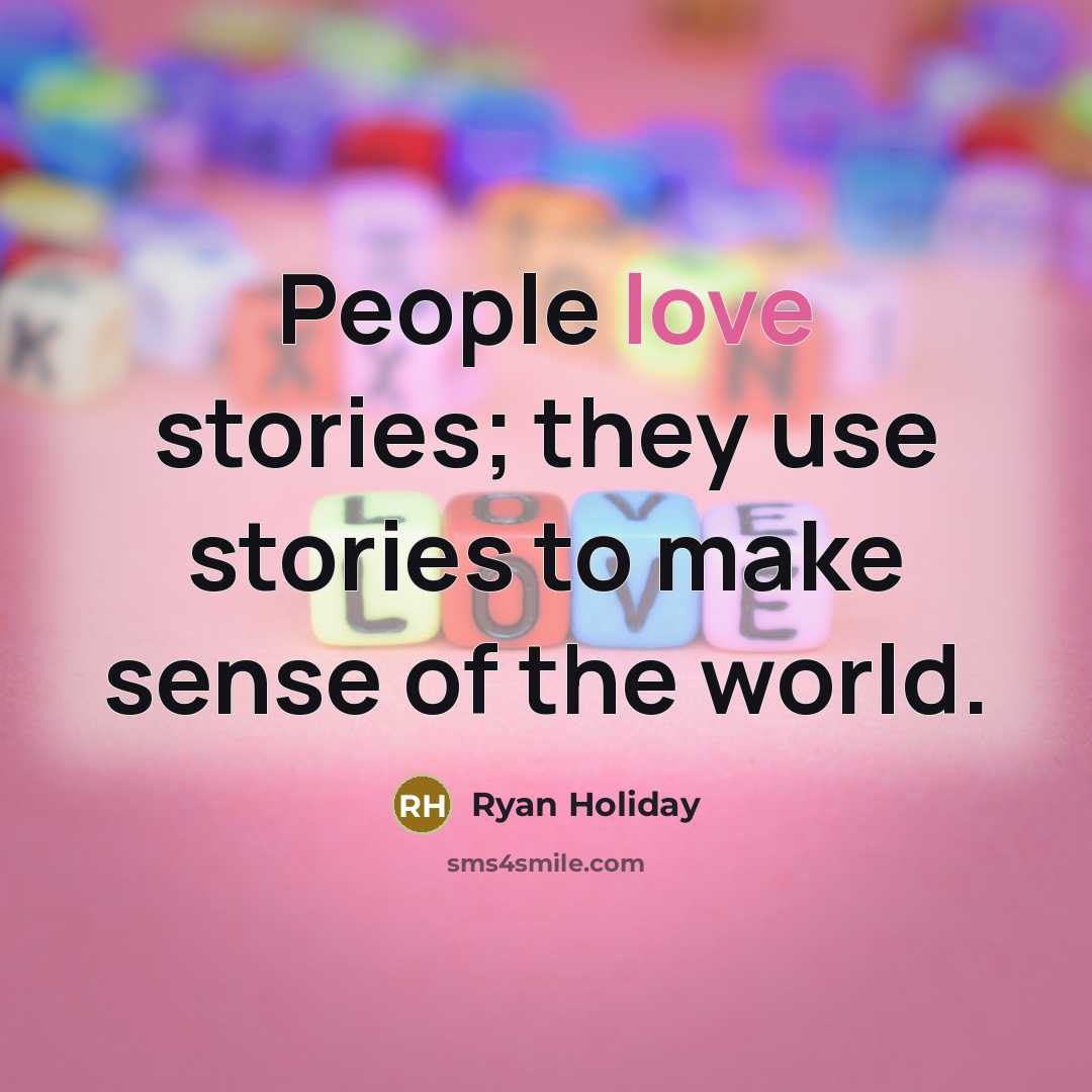 “People love stories; they use stories to make sense of…” quote by Ryan Holiday