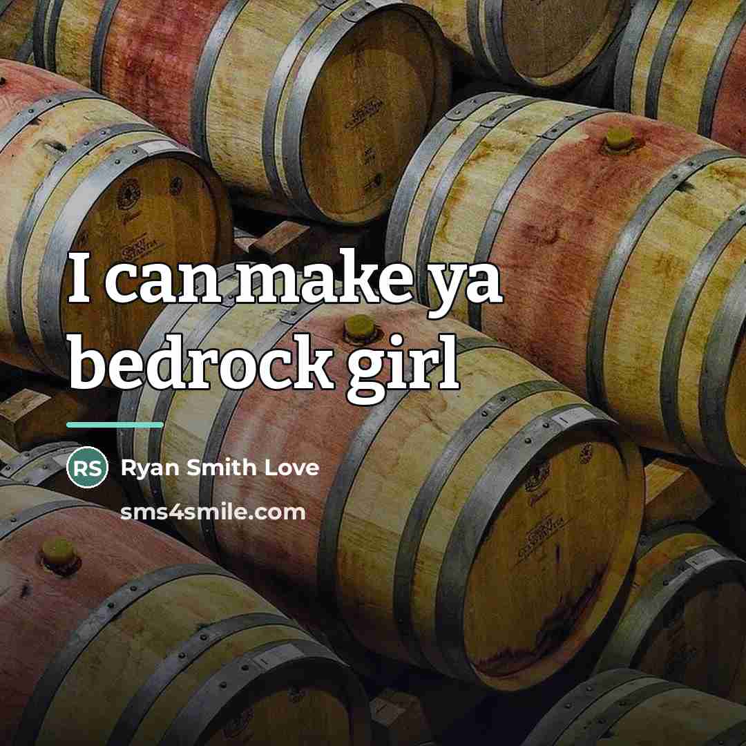 “I can make ya bedrock girl…” quote by Ryan Smith Love