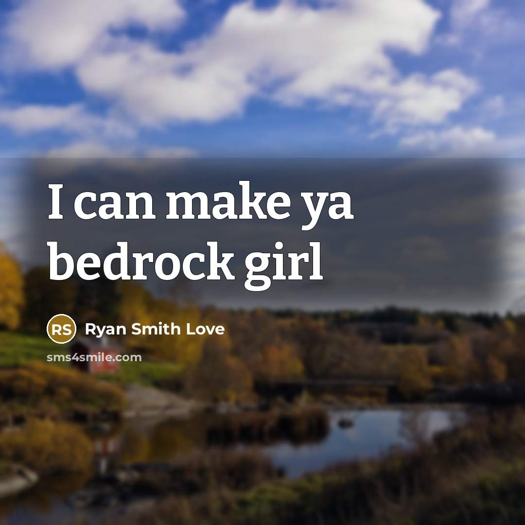 “I can make ya bedrock girl” quote by Ryan Smith Love