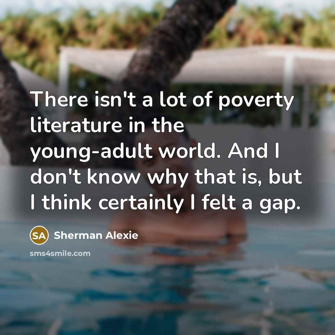 “There isn't a lot of poverty literature in the young-adult…” quote by Sherman Alexie