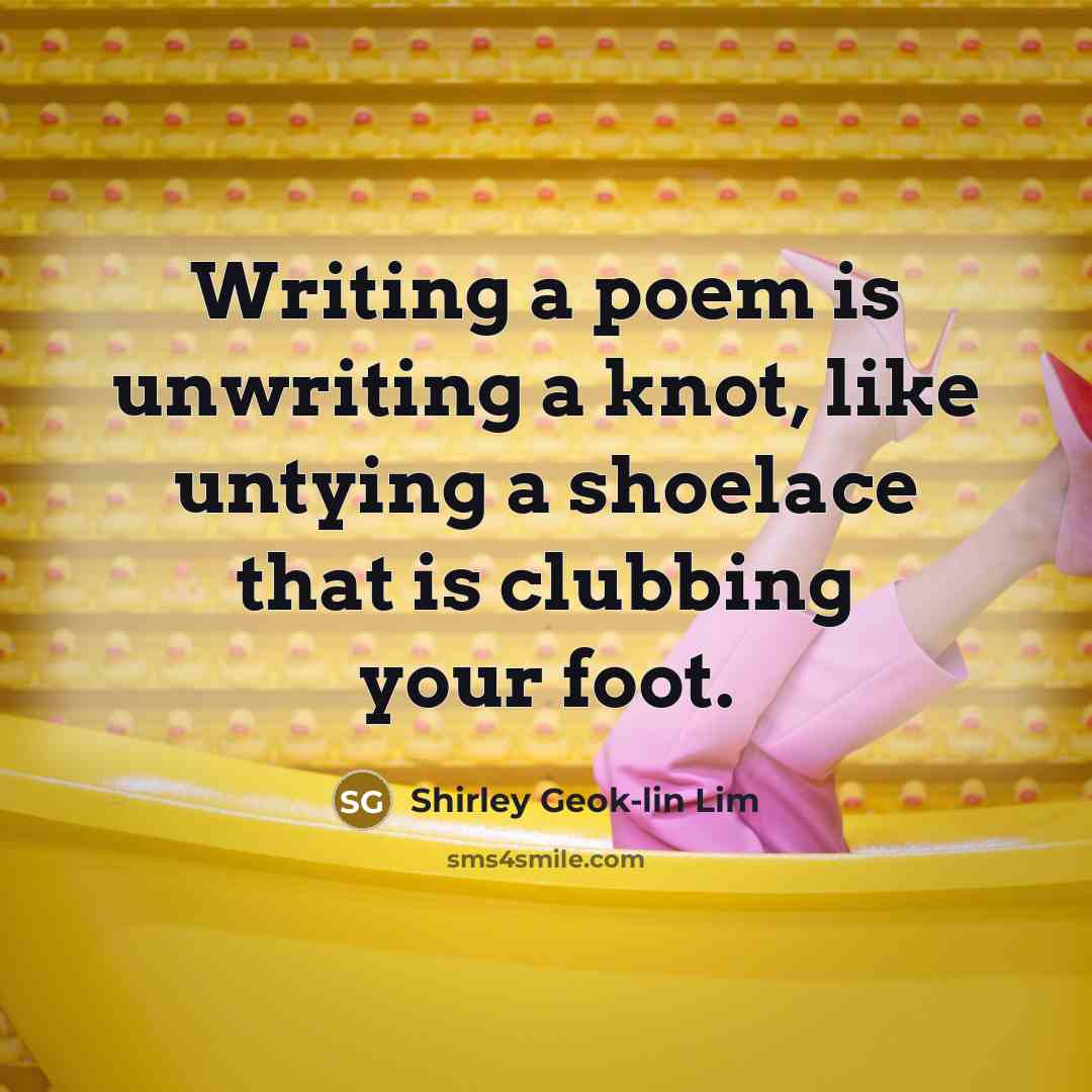 “Writing a poem is unwriting a knot, like untying a…” quote by Shirley Geok-lin Lim