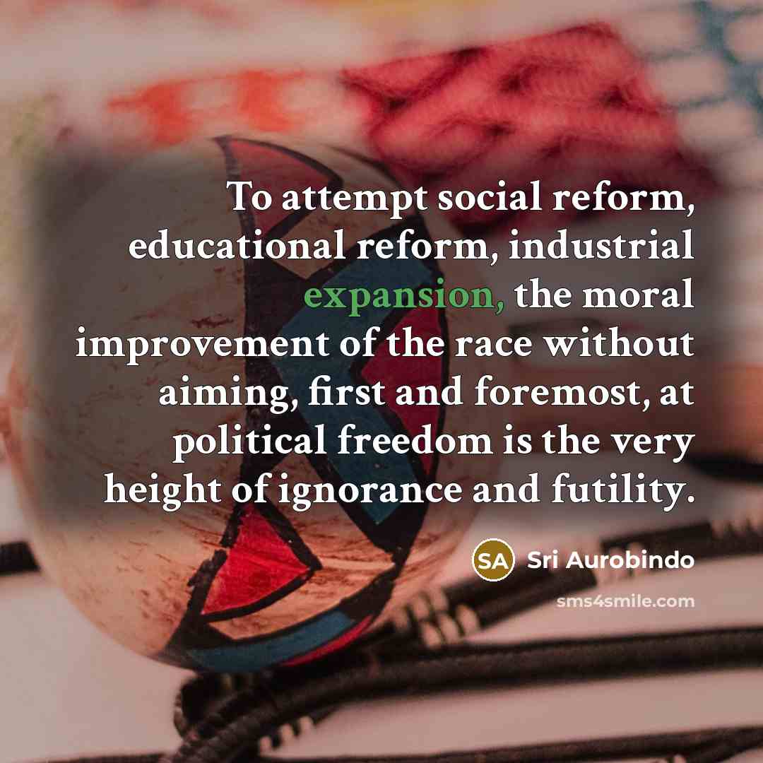 “To attempt social reform, educational reform, industrial expansion, the moral…” quote by Sri Aurobindo