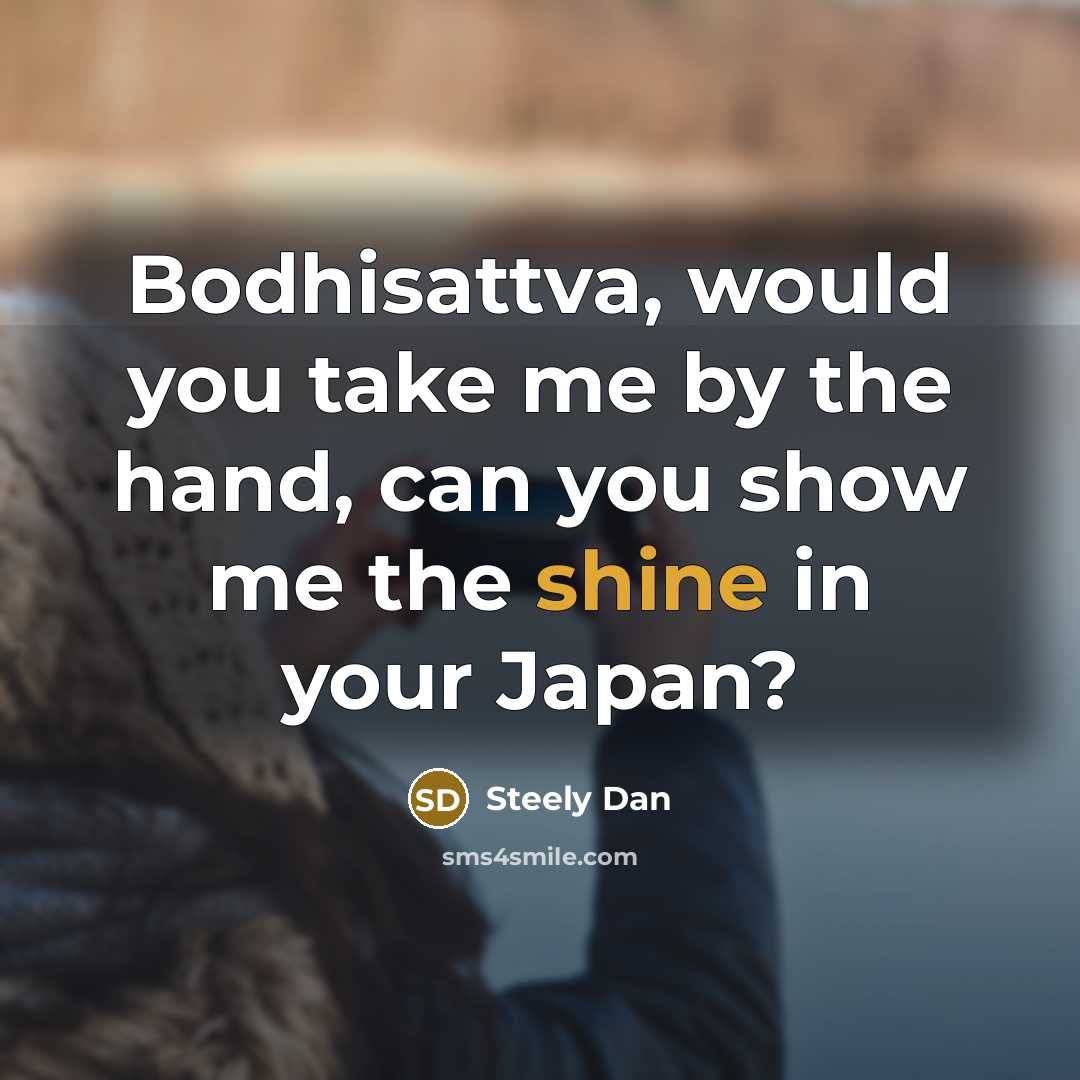 “Bodhisattva, would you take me by the hand, can you…” quote by Steely Dan