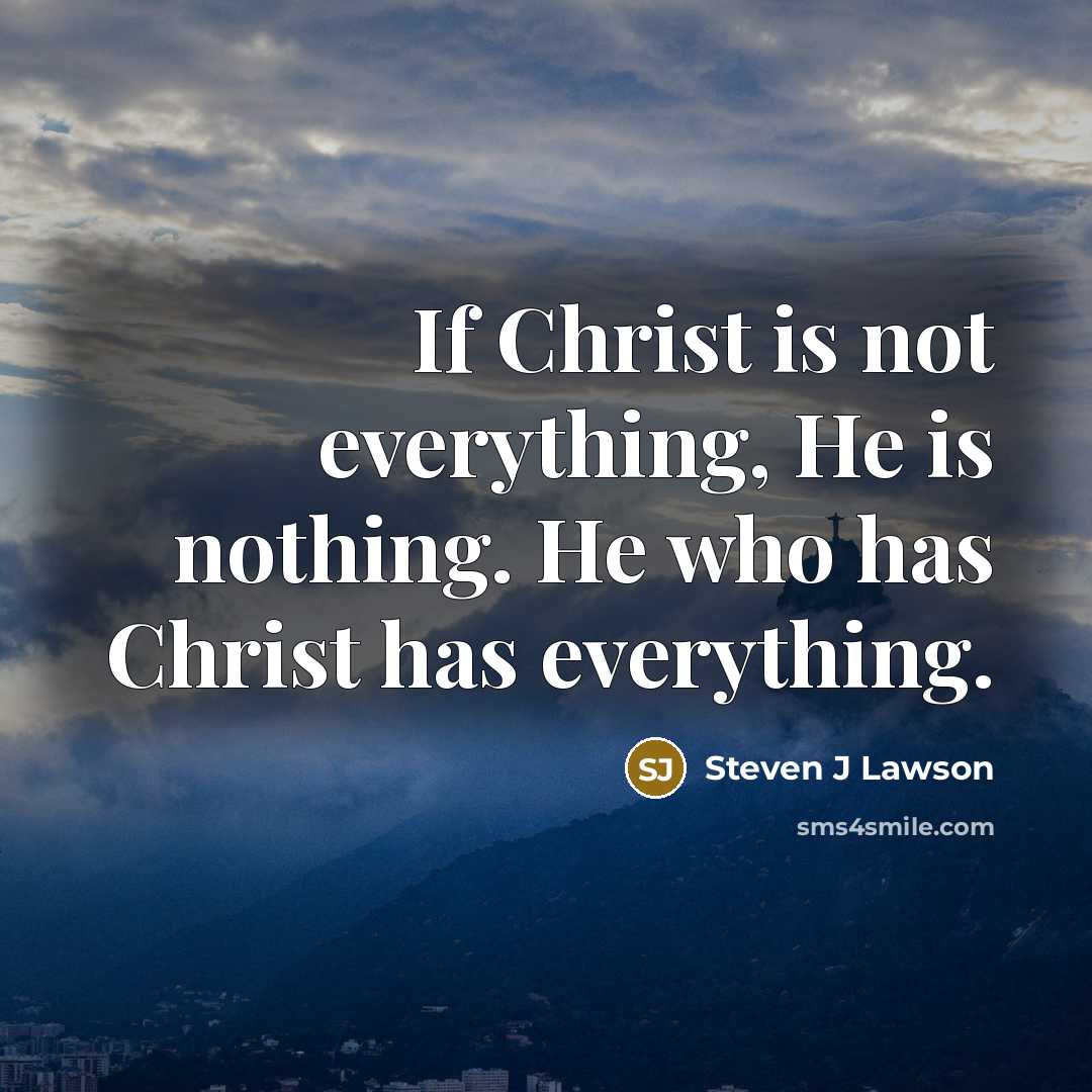 “If Christ is not everything, He is nothing. He who…” quote by Steven J Lawson
