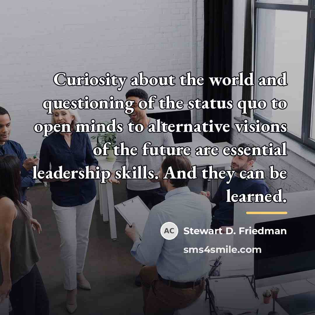 “Curiosity about the world and questioning of the status quo…” quote by Stewart D. Friedman