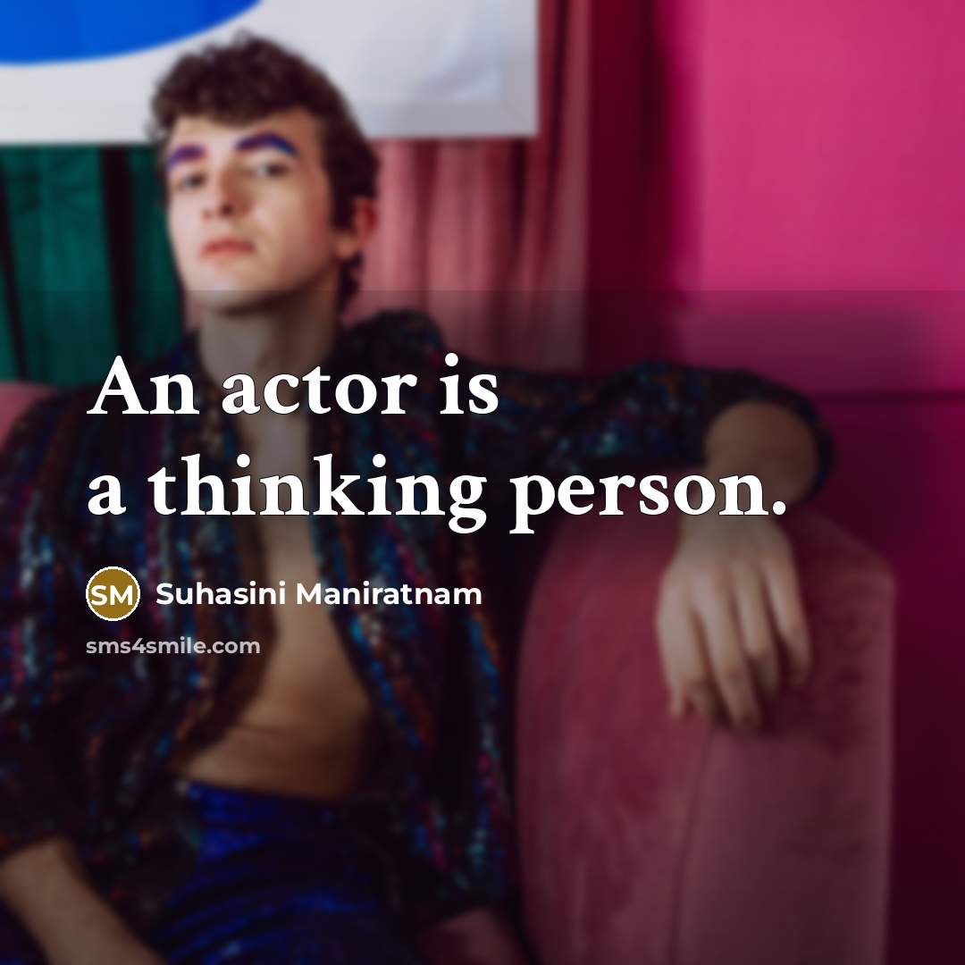 “An actor is a thinking person.…” quote by Suhasini Maniratnam