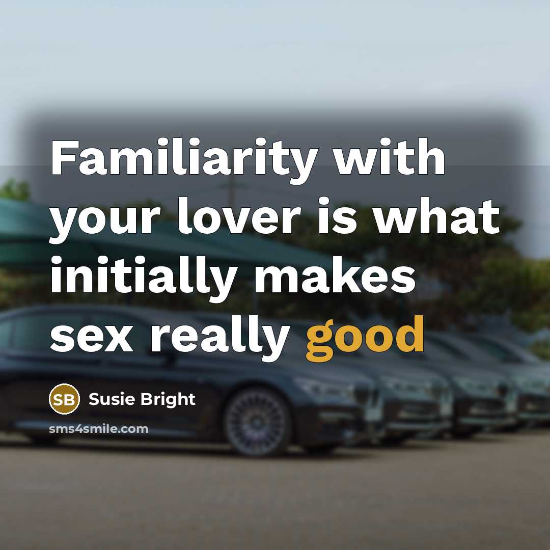 “Familiarity with your lover is what initially makes sex really…” quote by Susie Bright