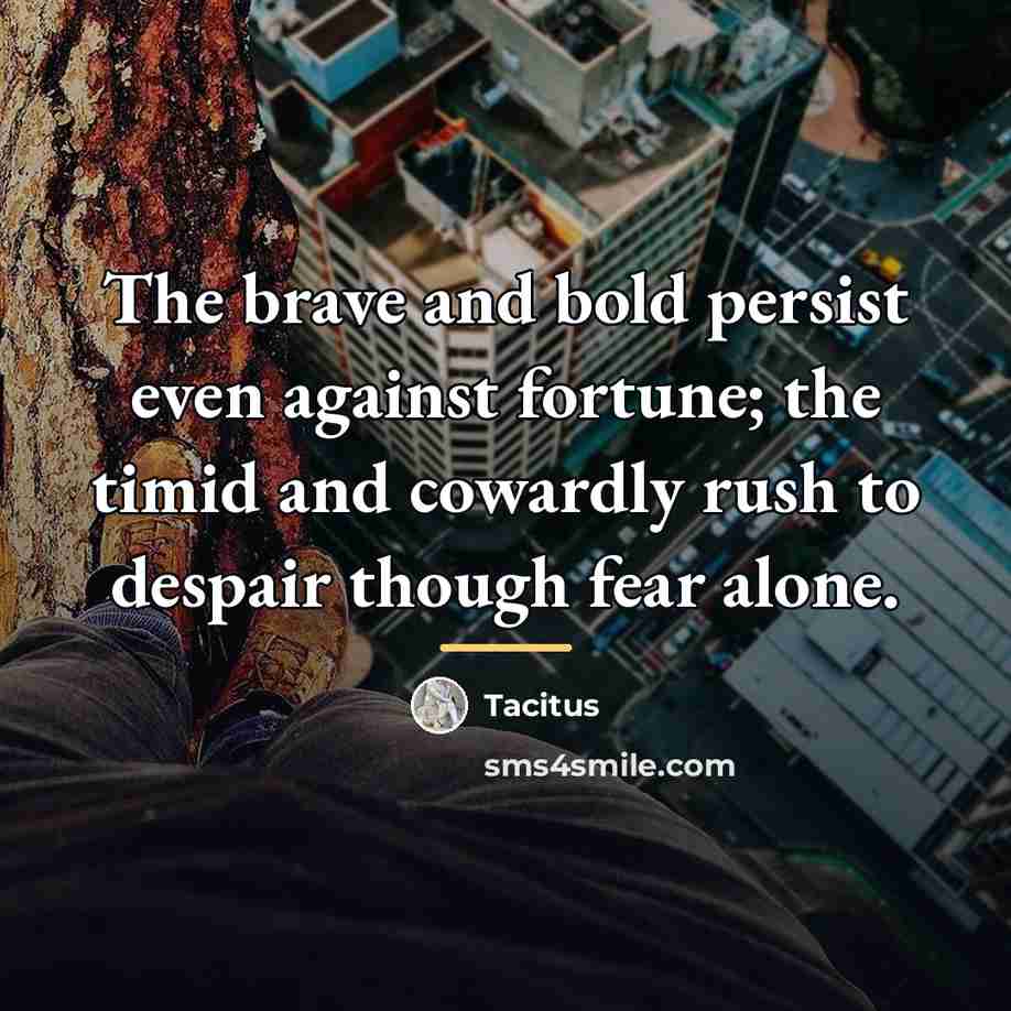 “The brave and bold persist even against fortune; the timid…” quote by Tacitus