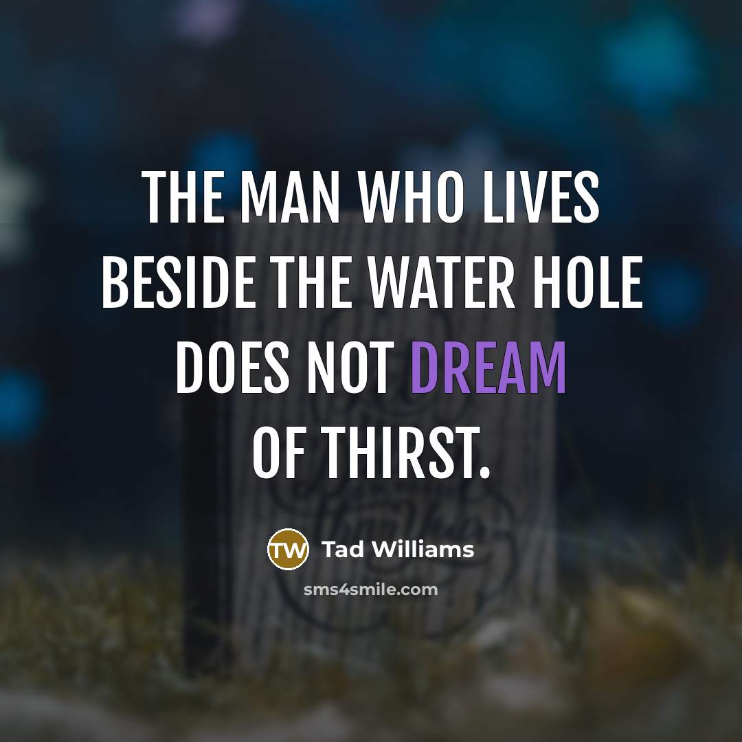 “The man who lives beside the water hole does not…” quote by Tad Williams