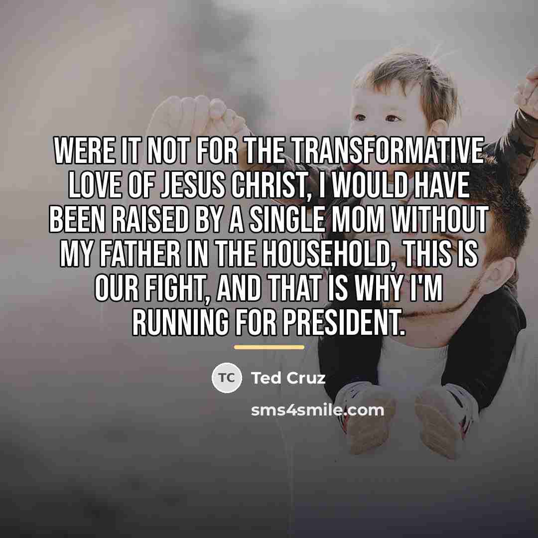 “Were it not for the transformative love of Jesus Christ,…” quote by Ted Cruz