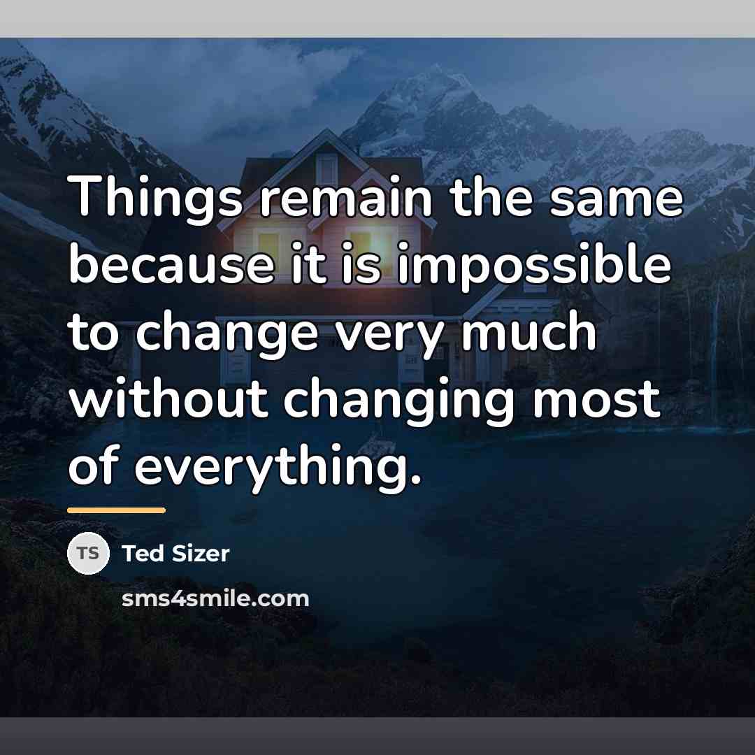 “Things remain the same because it is impossible to change…” quote by Ted Sizer