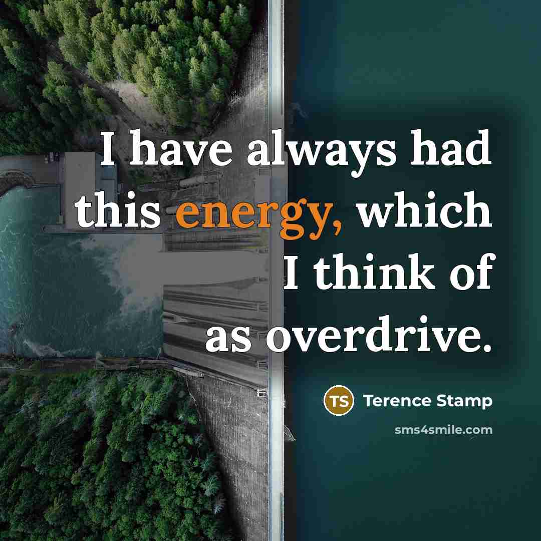 “I have always had this energy, which I think of…” quote by Terence Stamp