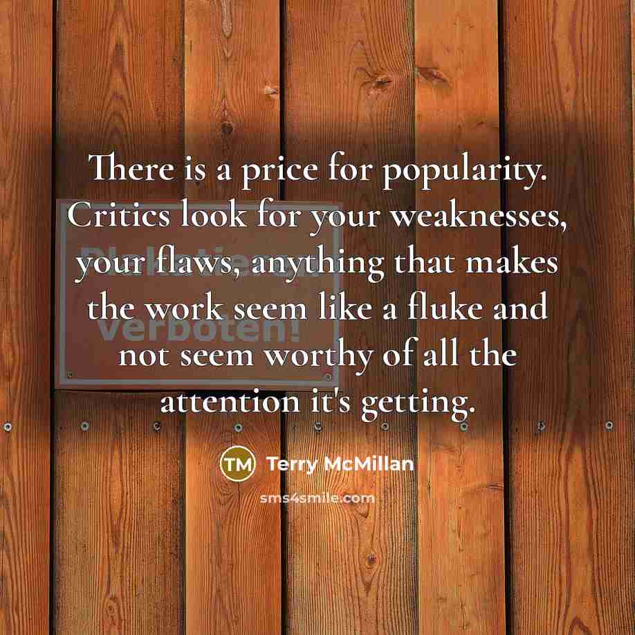 “There is a price for popularity. Critics look for your…” quote by Terry McMillan