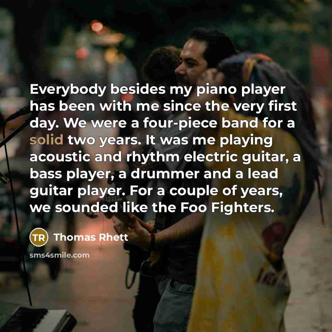 “Everybody besides my piano player has been with me since…” quote by Thomas Rhett