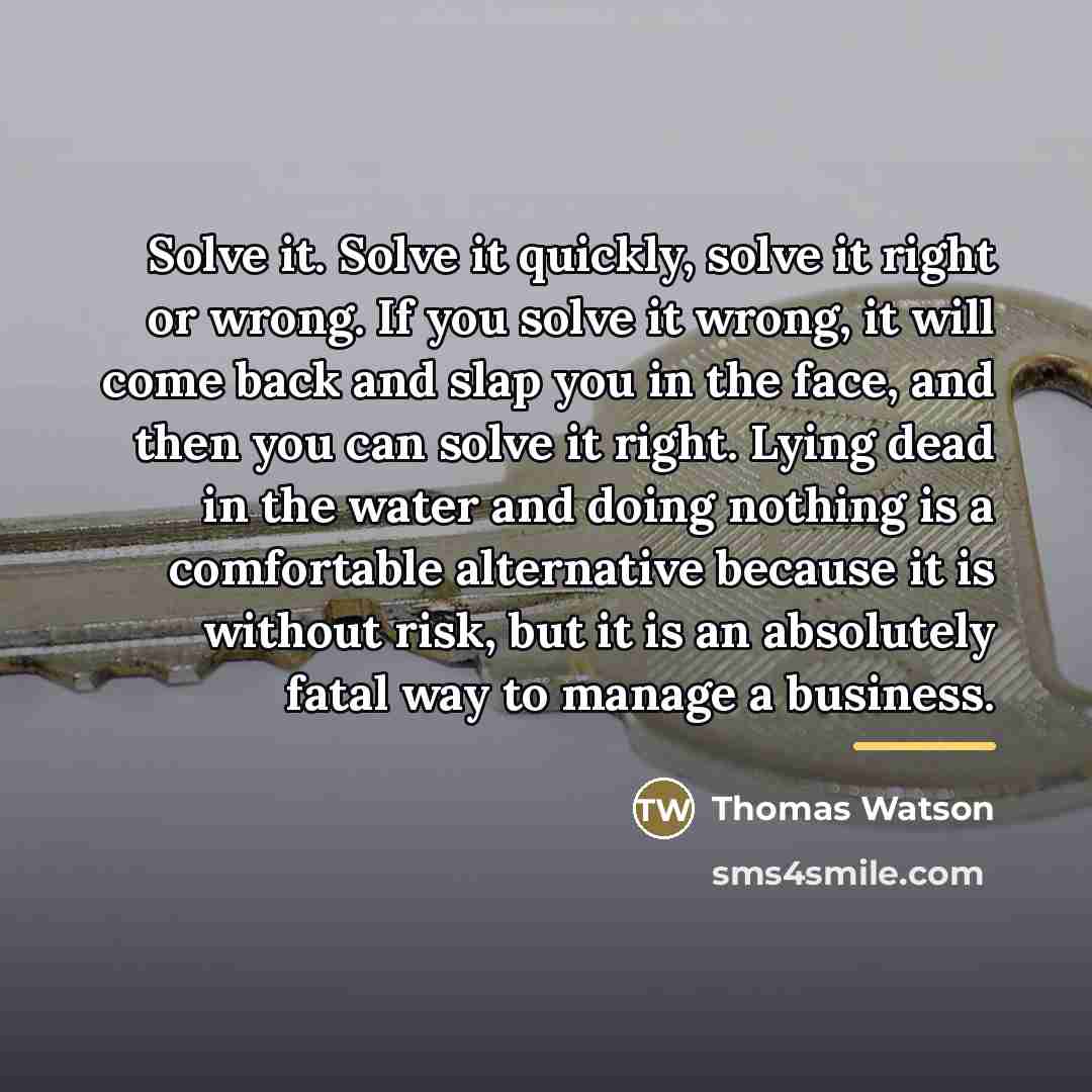“Solve it. Solve it quickly, solve it right or wrong.…” quote by Thomas Watson