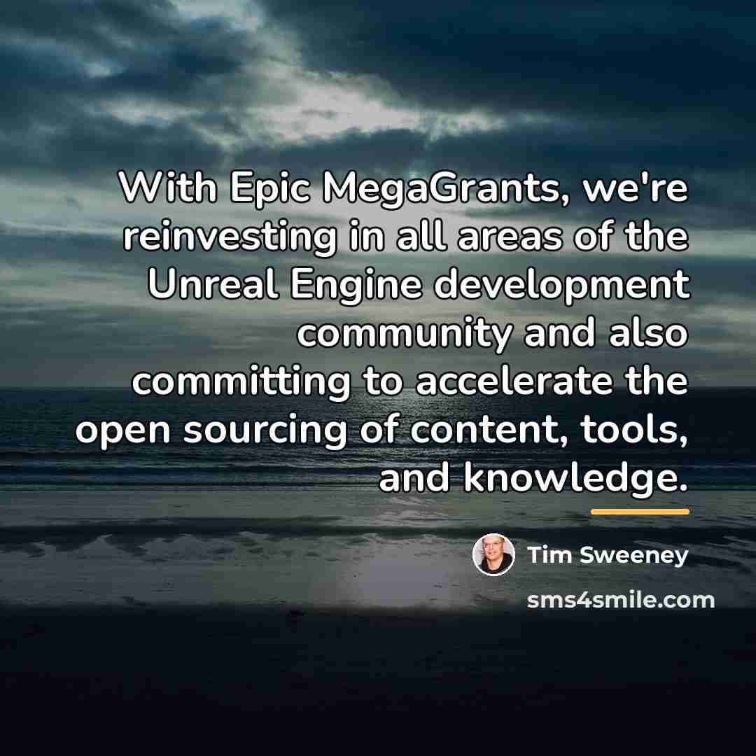 “With Epic MegaGrants, we're reinvesting in all areas of the…” quote by Tim Sweeney