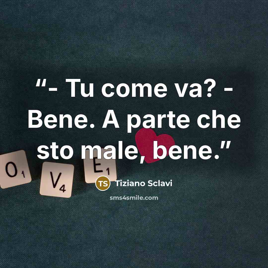 “- Tu come va? - Bene. A parte che sto male, bene.” quote by Tiziano Sclavi