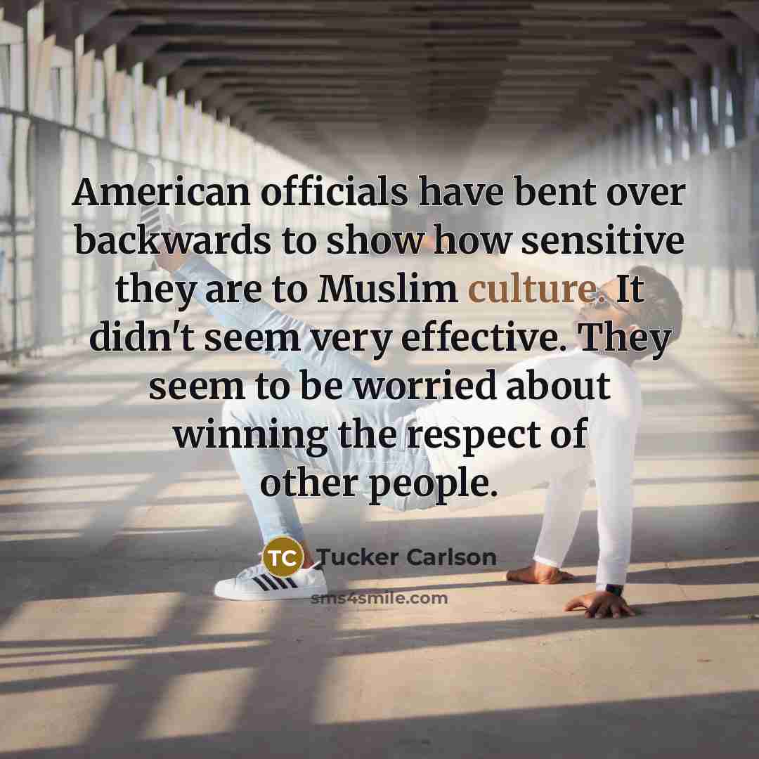 “American officials have bent over backwards to show how sensitive…” quote by Tucker Carlson