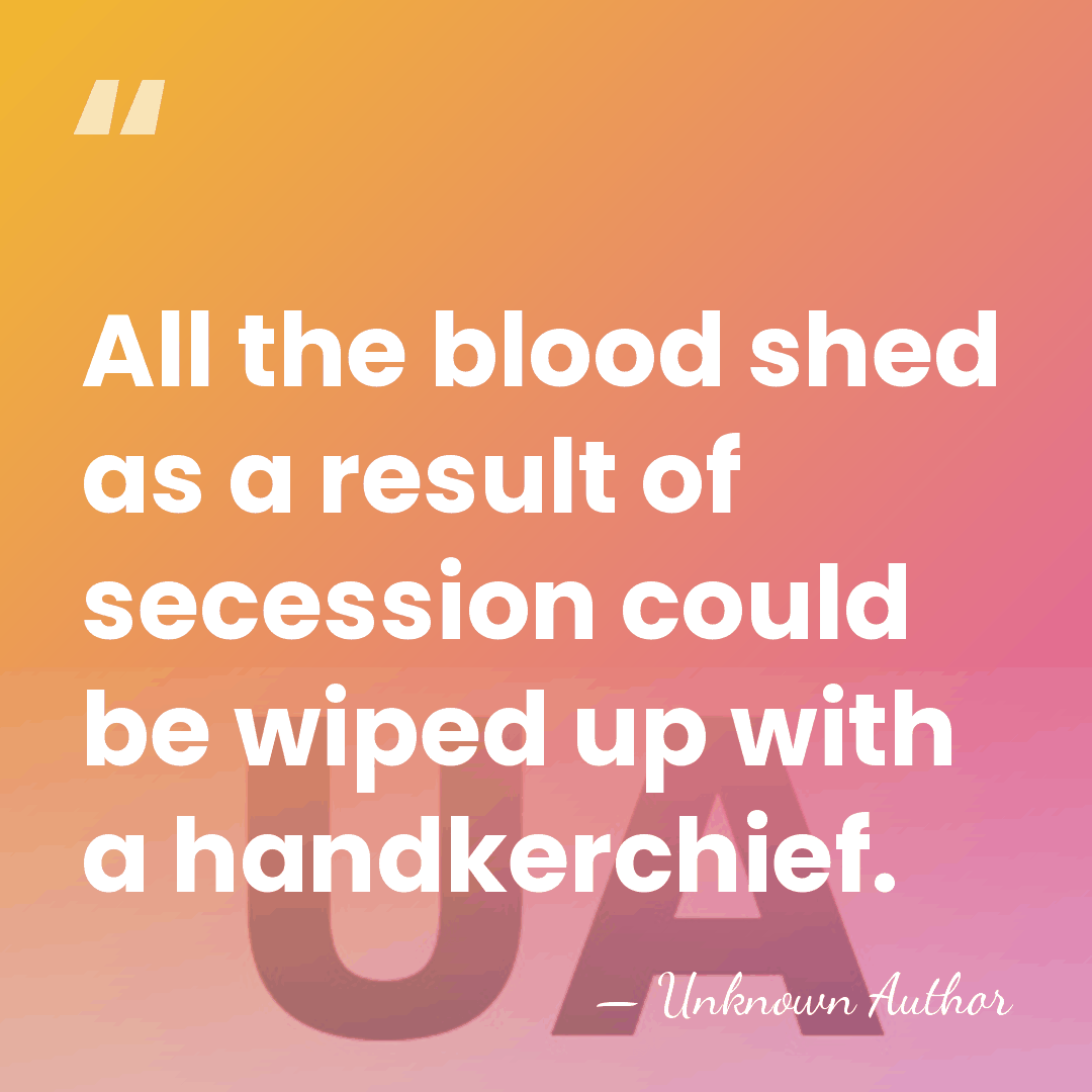 All the blood shed as a result of secession could be wiped&hellip; - Unknown Author