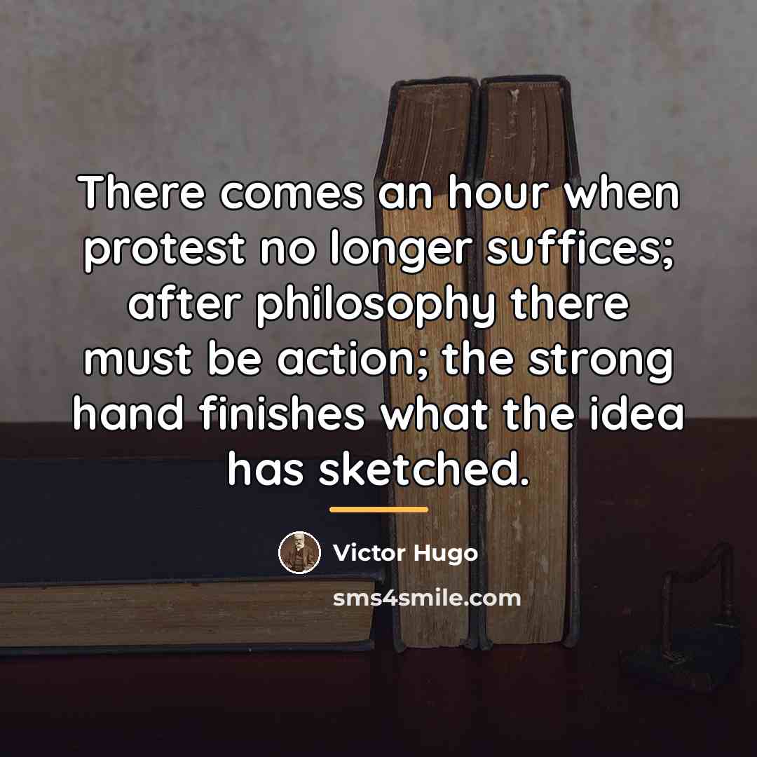 “There comes an hour when protest no longer suffices; after…” quote by Victor Hugo