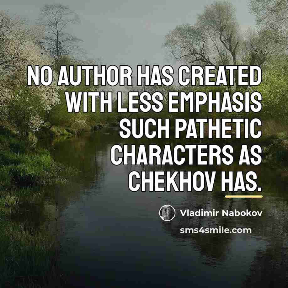 “No author has created with less emphasis such pathetic characters…” quote by Vladimir Nabokov