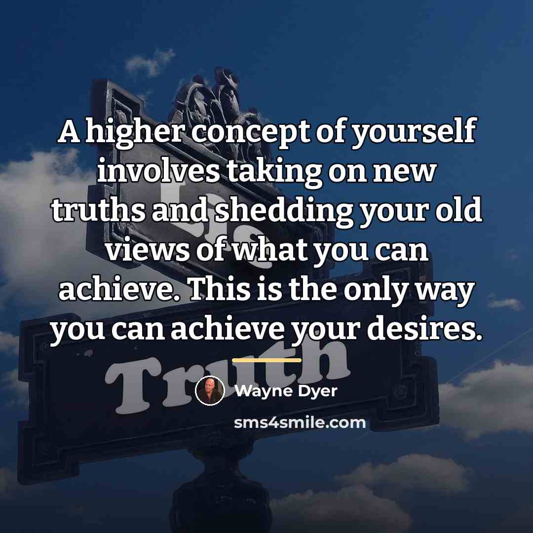 “A higher concept of yourself involves taking on new truths…” quote by Wayne Dyer