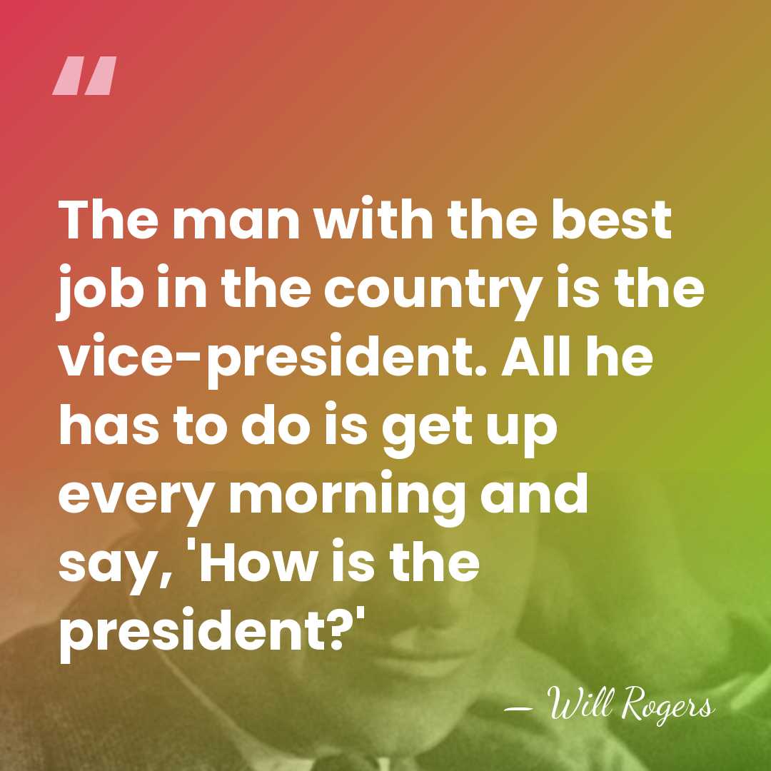 The man with the best job in the country is the vice-president.&hellip; - Will Rogers