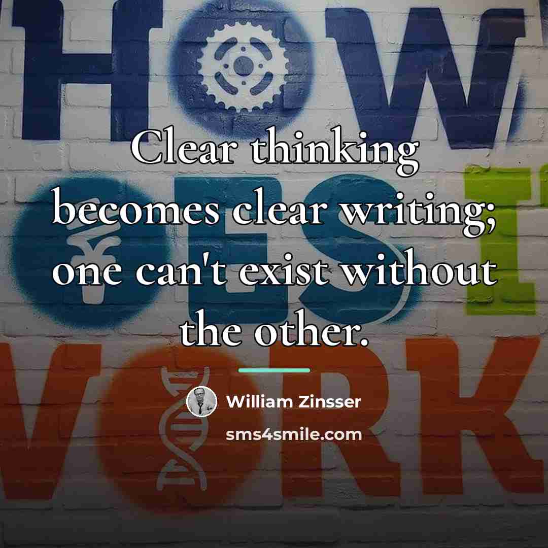 “Clear thinking becomes clear writing; one can't exist without the…” quote by William Zinsser