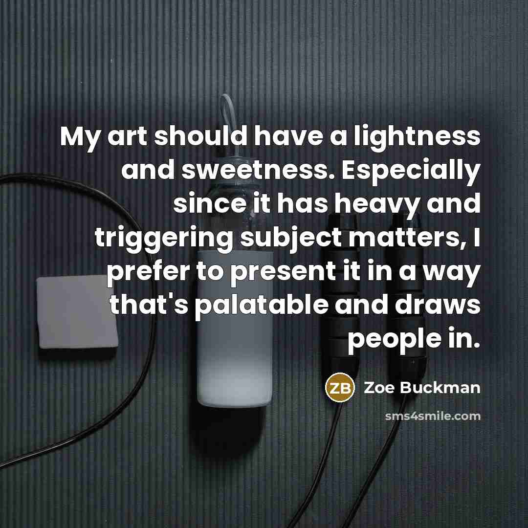 “My art should have a lightness and sweetness. Especially since…” quote by Zoe Buckman