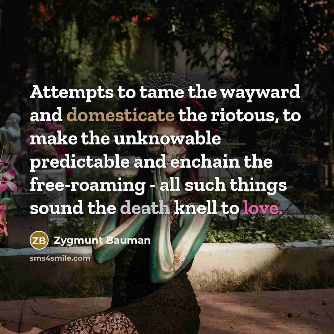 “Attempts to tame the wayward and domesticate the riotous, to…” quote by Zygmunt Bauman