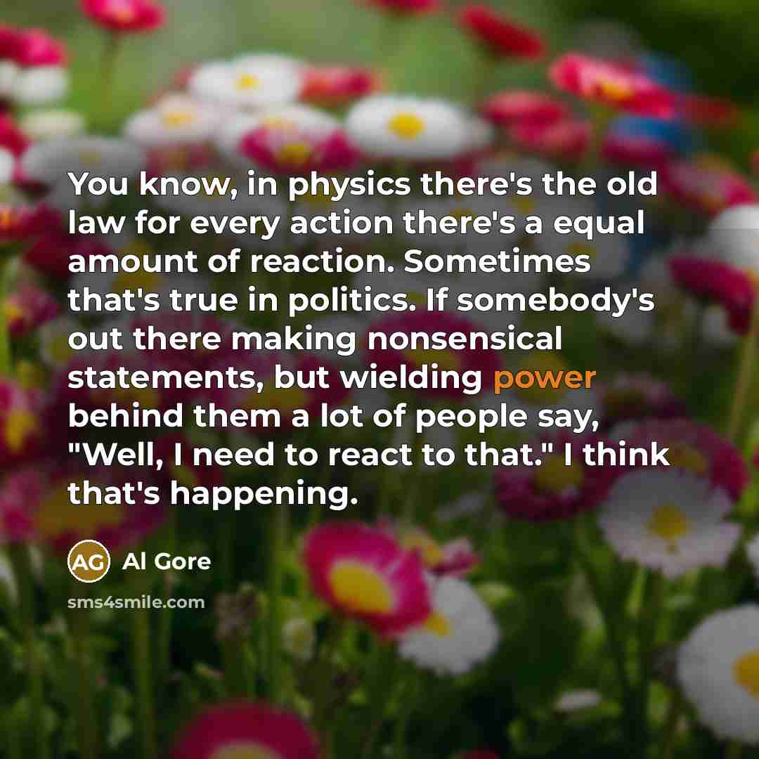 “You know, in physics there's the old law for every…” quote by Al Gore