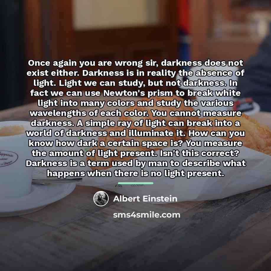 “Once again you are wrong sir, darkness does not exist…” quote by Albert Einstein