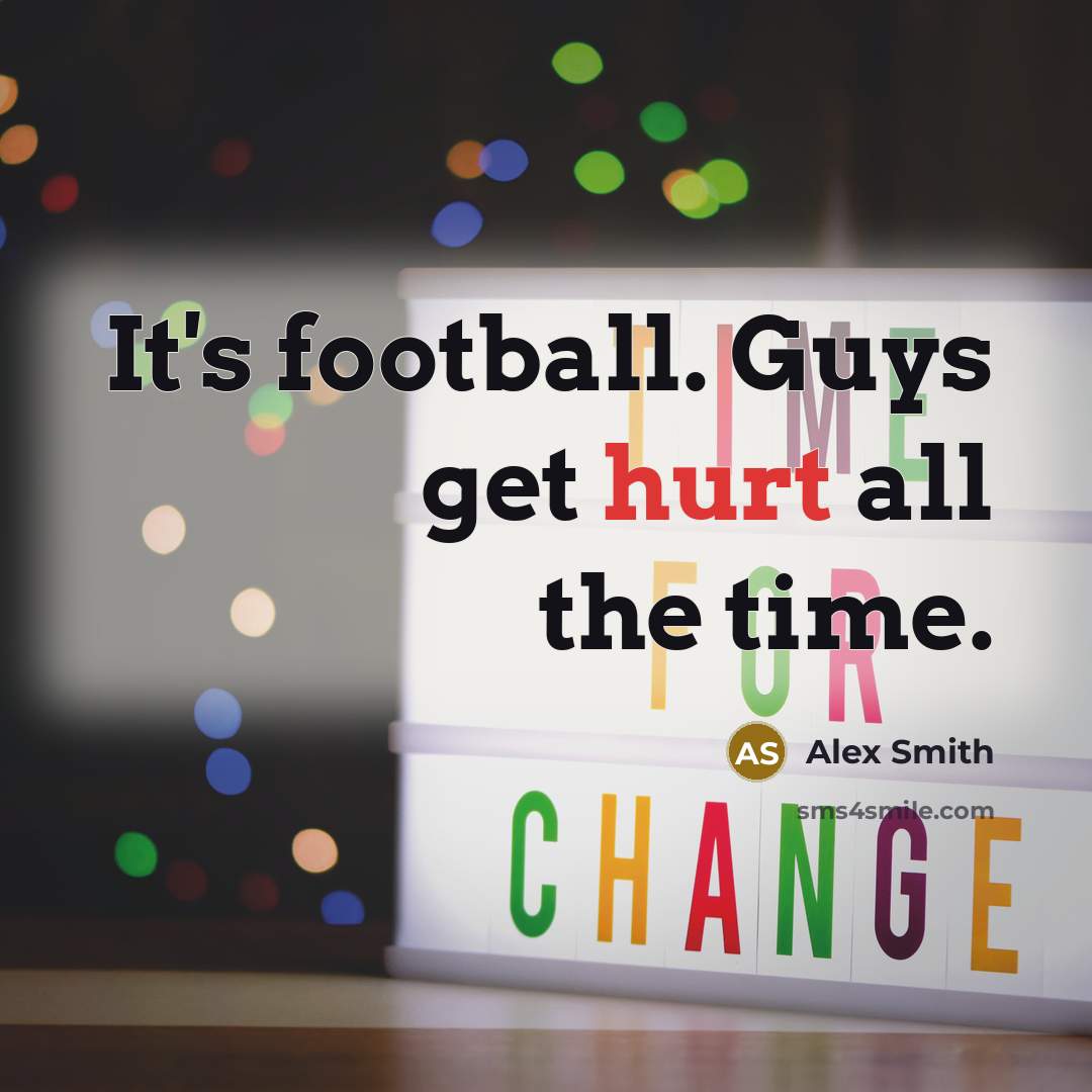 “It's football. Guys get hurt all the time.…” quote by Alex Smith