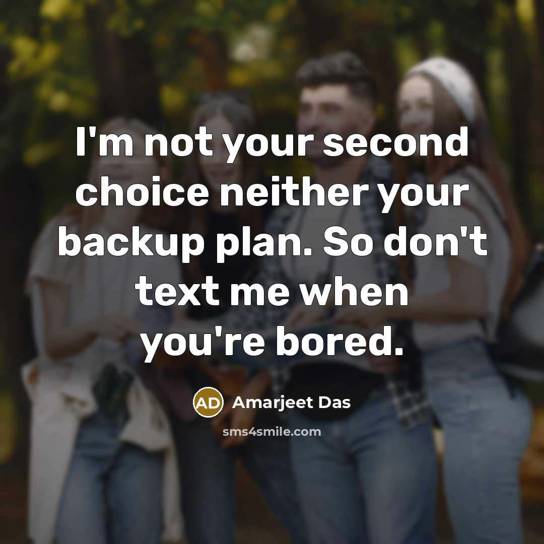 “I'm not your second choice neither your backup plan. So…” quote by Amarjeet Das